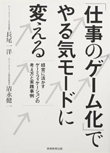 「仕事のゲーム化」でやる気モードに変える 経営に活かすゲーミフィケーションの考え方と実践事例 