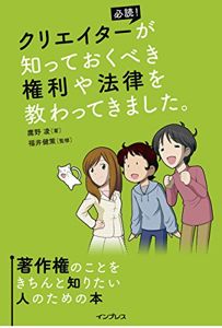 クリエイターが知っておくべき権利や法律を教わってきました。著作権のことをきちんと知りたい人のための本 | 鷹野 凌, 福井 健策