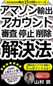 アマゾン輸出 アカウント審査・停止・削除解決法 予期せぬトラブルを防ぐ7つのポイントとは？: Amazon輸出 15分間シリーズ Amazon輸出１５分間シリーズ (Ａ塾Amazon輸出専門のネット塾ブックス) eBook 