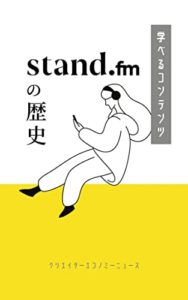 stand.fmの歴史: スタエフの戦略と音声配信業界に挑んだ5年間 学べるコンテンツシリーズ (クリエイターエコノミーニュース) Kindle版